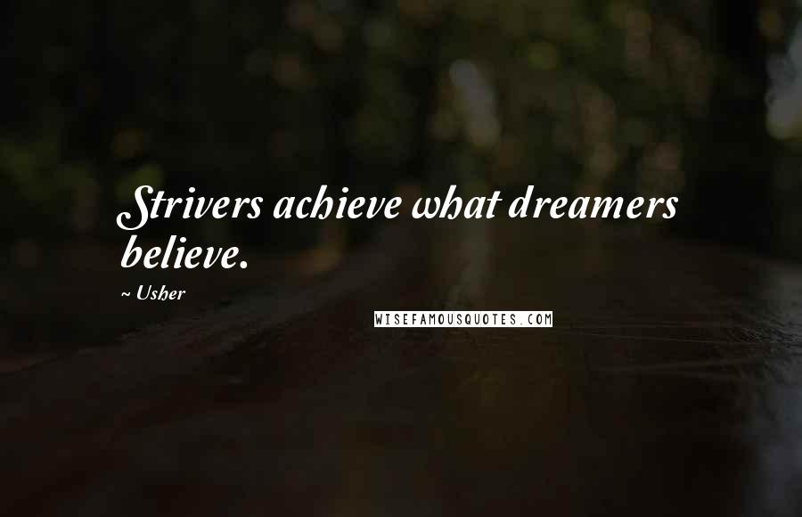 Usher Quotes: Strivers achieve what dreamers believe.