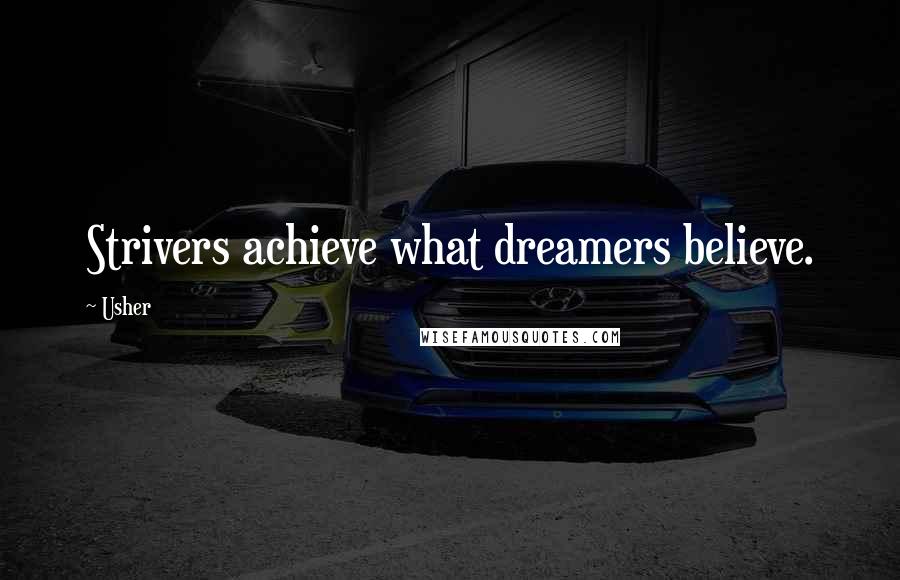 Usher Quotes: Strivers achieve what dreamers believe.