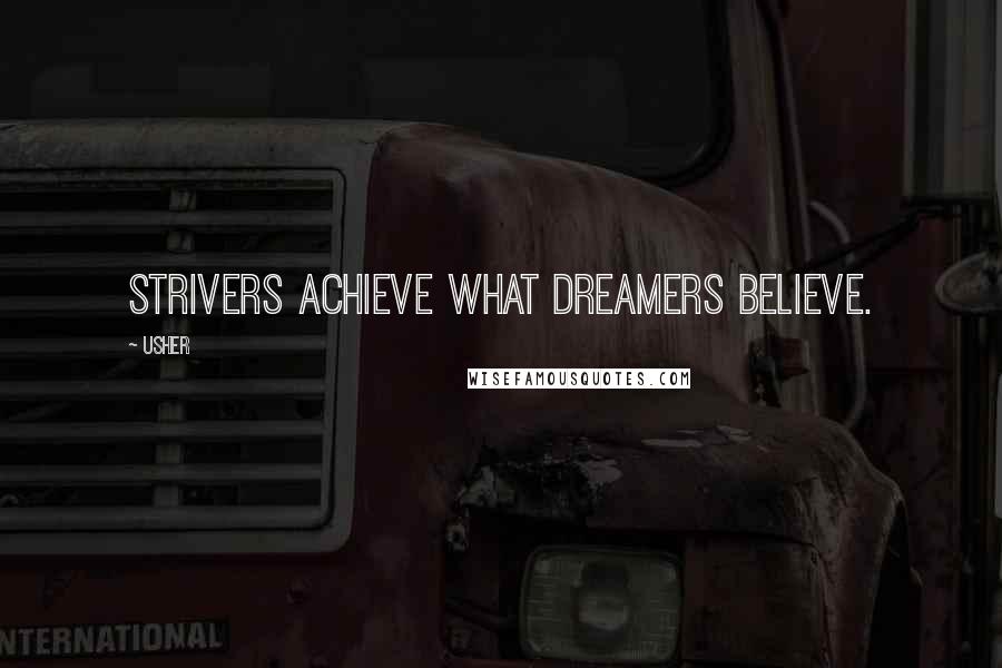 Usher Quotes: Strivers achieve what dreamers believe.