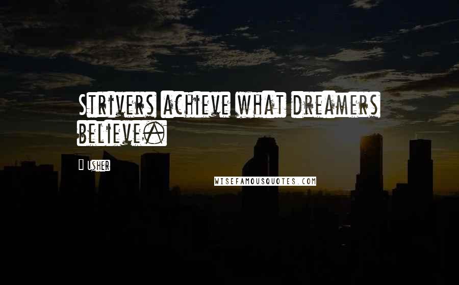 Usher Quotes: Strivers achieve what dreamers believe.