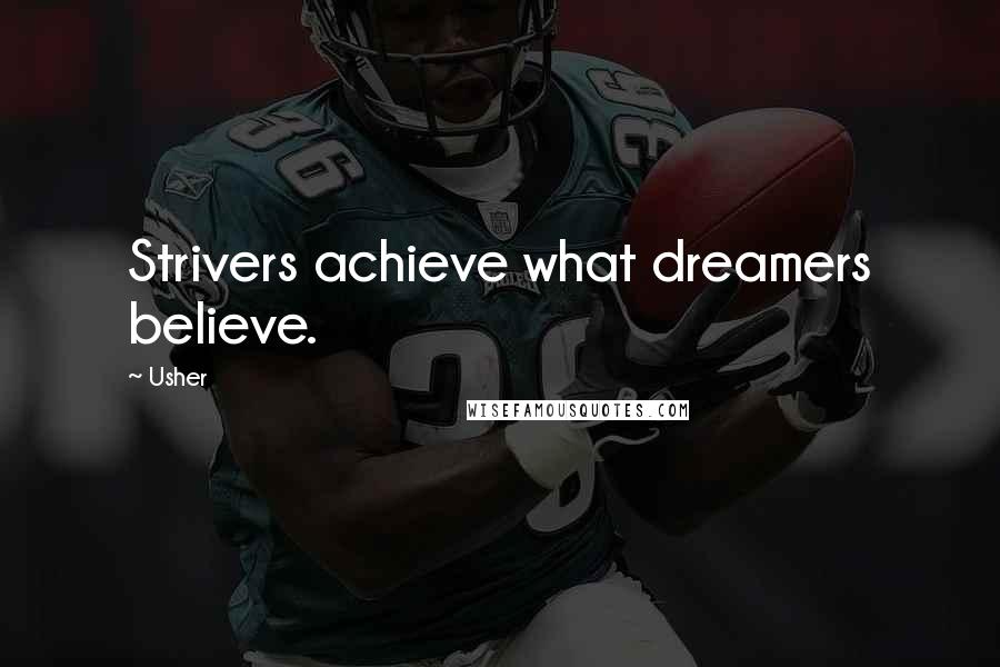 Usher Quotes: Strivers achieve what dreamers believe.