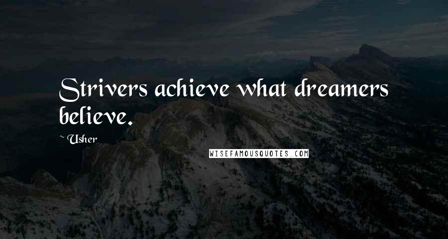 Usher Quotes: Strivers achieve what dreamers believe.