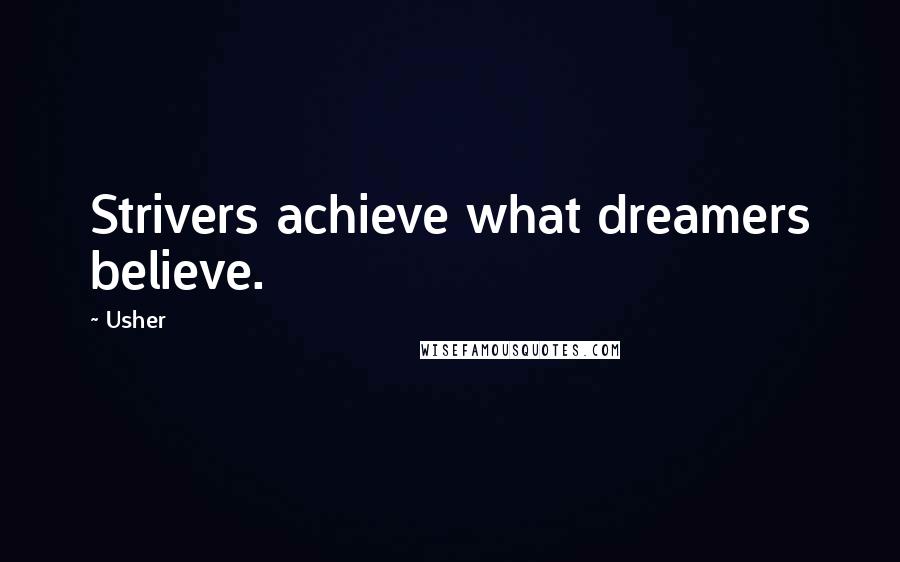 Usher Quotes: Strivers achieve what dreamers believe.