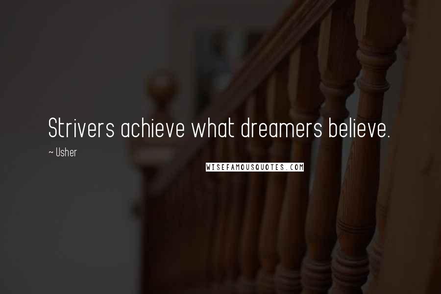 Usher Quotes: Strivers achieve what dreamers believe.