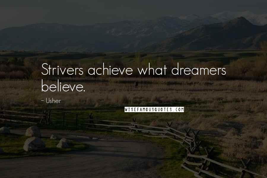 Usher Quotes: Strivers achieve what dreamers believe.