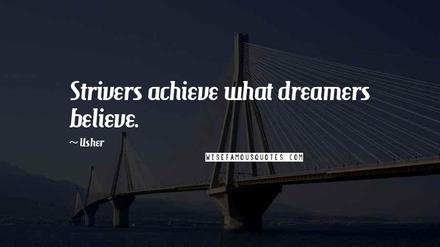 Usher Quotes: Strivers achieve what dreamers believe.