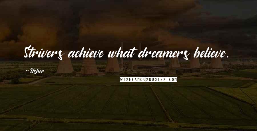Usher Quotes: Strivers achieve what dreamers believe.