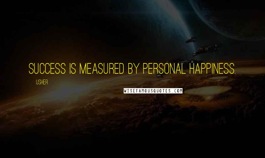 Usher Quotes: Success is measured by personal happiness.