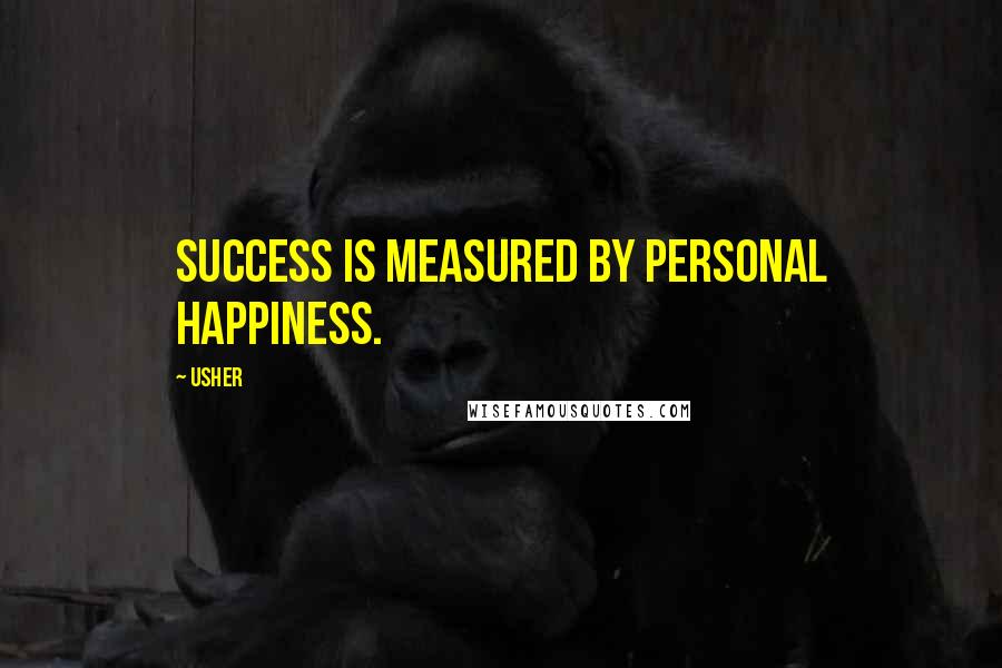 Usher Quotes: Success is measured by personal happiness.