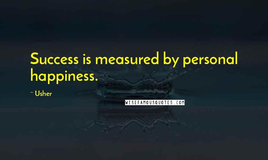 Usher Quotes: Success is measured by personal happiness.