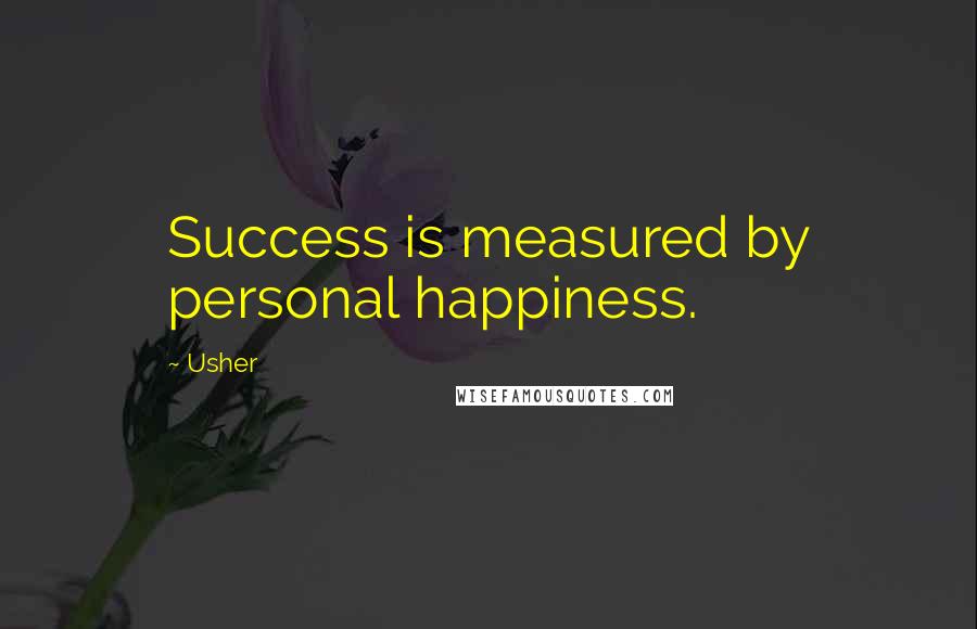 Usher Quotes: Success is measured by personal happiness.