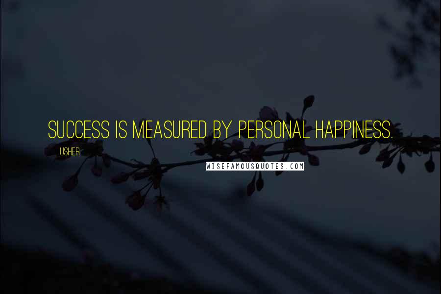 Usher Quotes: Success is measured by personal happiness.