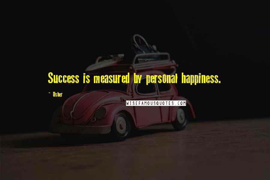 Usher Quotes: Success is measured by personal happiness.