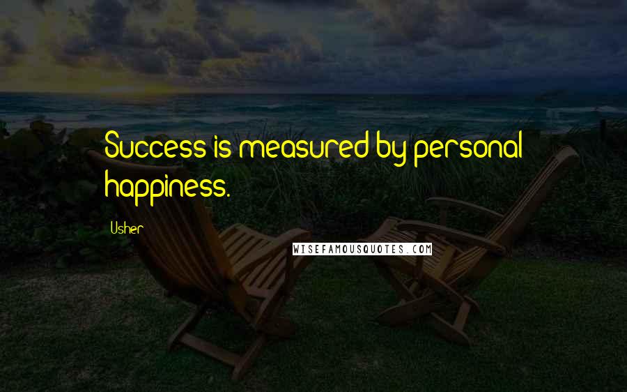 Usher Quotes: Success is measured by personal happiness.