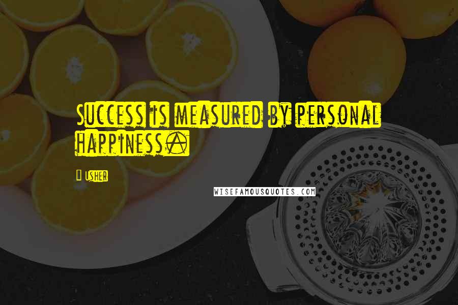 Usher Quotes: Success is measured by personal happiness.