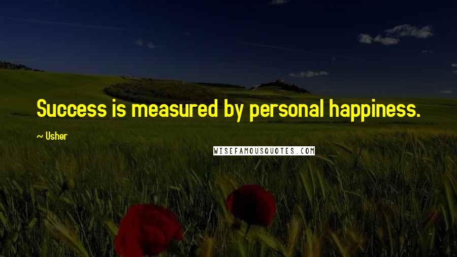 Usher Quotes: Success is measured by personal happiness.
