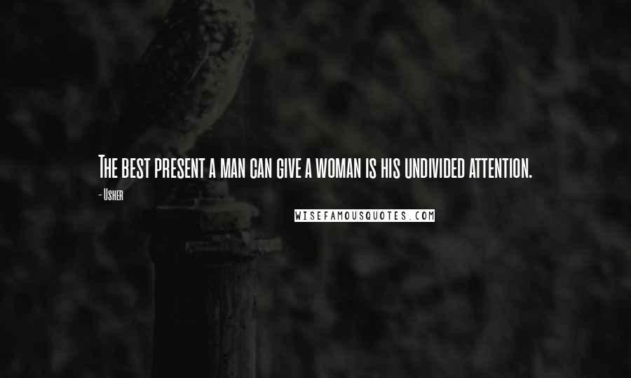 Usher Quotes: The best present a man can give a woman is his undivided attention.