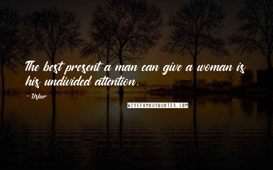 Usher Quotes: The best present a man can give a woman is his undivided attention.