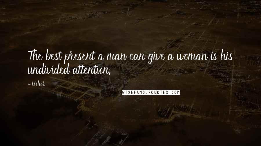 Usher Quotes: The best present a man can give a woman is his undivided attention.