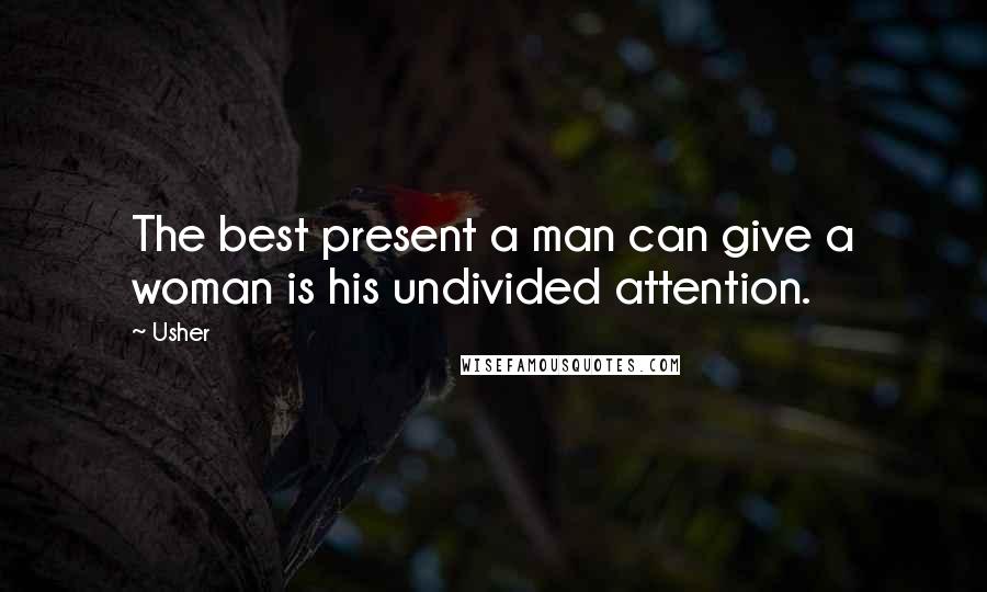 Usher Quotes: The best present a man can give a woman is his undivided attention.