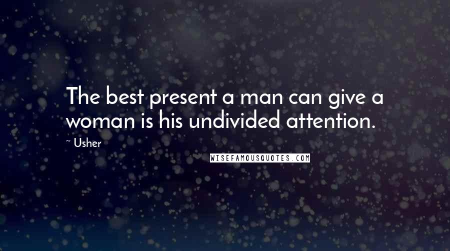 Usher Quotes: The best present a man can give a woman is his undivided attention.