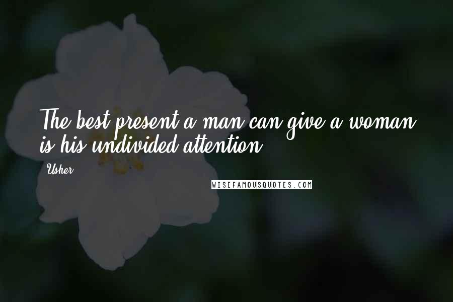 Usher Quotes: The best present a man can give a woman is his undivided attention.