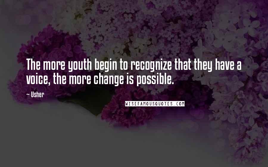 Usher Quotes: The more youth begin to recognize that they have a voice, the more change is possible.