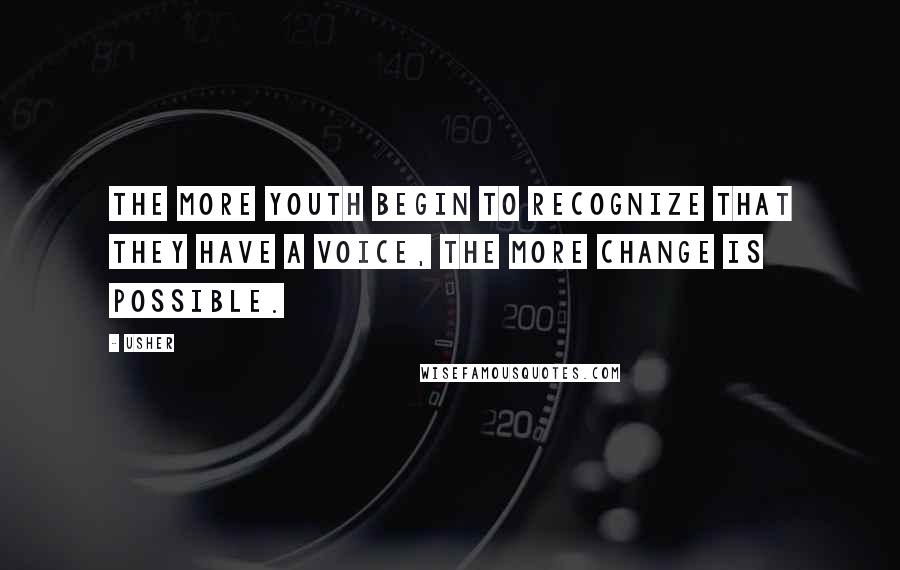 Usher Quotes: The more youth begin to recognize that they have a voice, the more change is possible.
