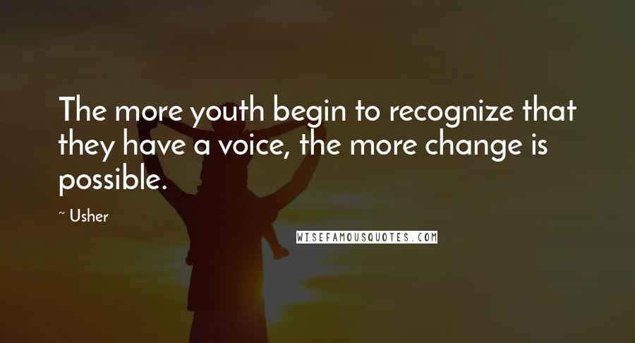 Usher Quotes: The more youth begin to recognize that they have a voice, the more change is possible.