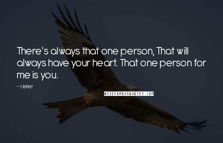 Usher Quotes: There's always that one person, That will always have your heart. That one person for me is you.