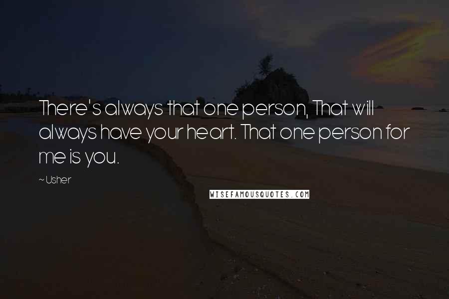 Usher Quotes: There's always that one person, That will always have your heart. That one person for me is you.