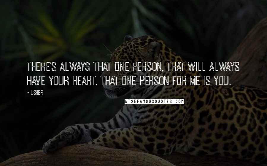 Usher Quotes: There's always that one person, That will always have your heart. That one person for me is you.