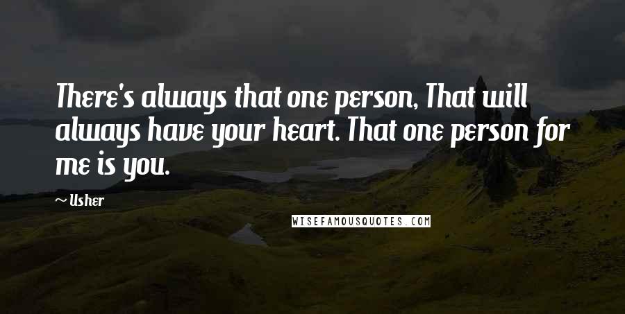 Usher Quotes: There's always that one person, That will always have your heart. That one person for me is you.