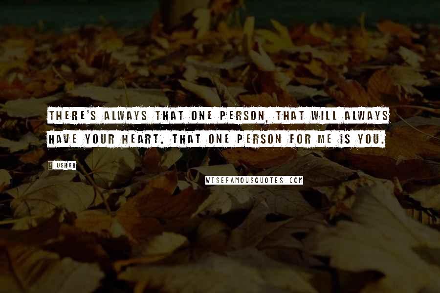 Usher Quotes: There's always that one person, That will always have your heart. That one person for me is you.