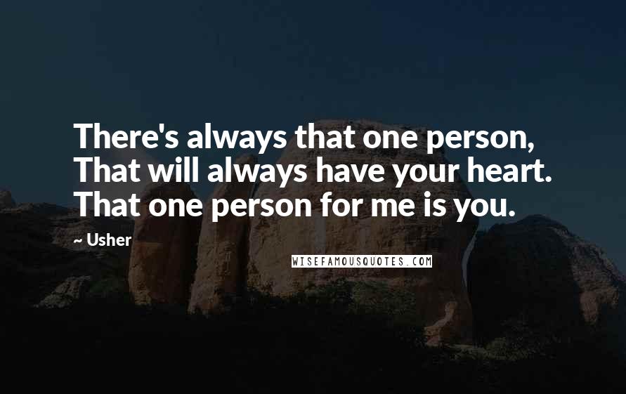Usher Quotes: There's always that one person, That will always have your heart. That one person for me is you.