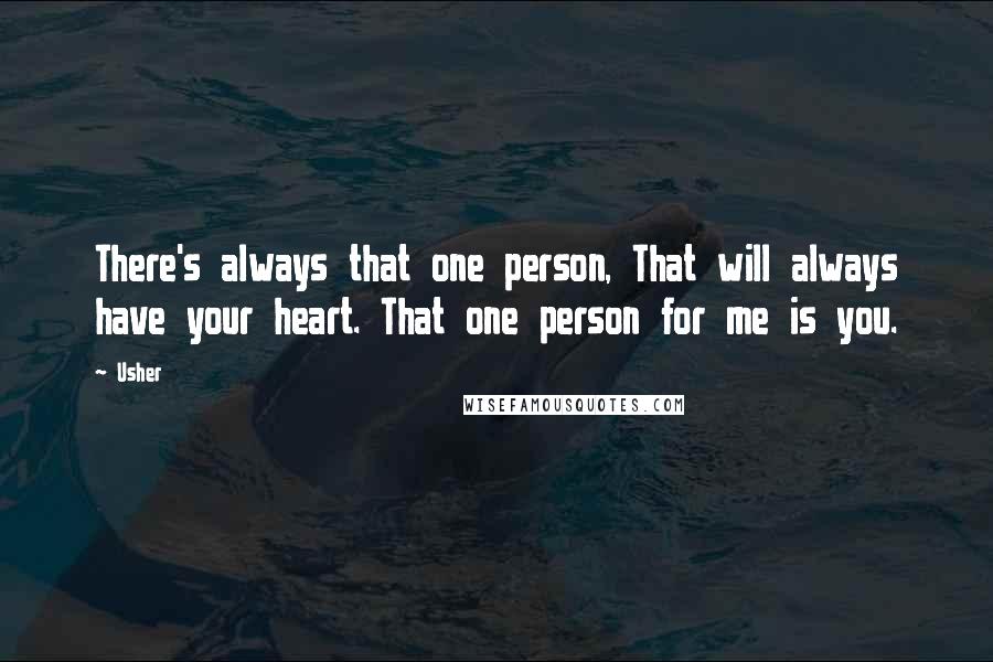 Usher Quotes: There's always that one person, That will always have your heart. That one person for me is you.