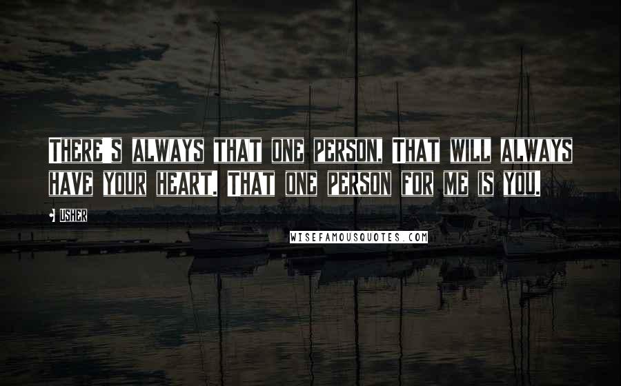 Usher Quotes: There's always that one person, That will always have your heart. That one person for me is you.