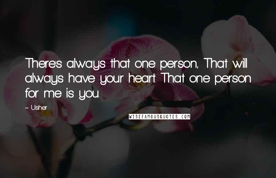 Usher Quotes: There's always that one person, That will always have your heart. That one person for me is you.