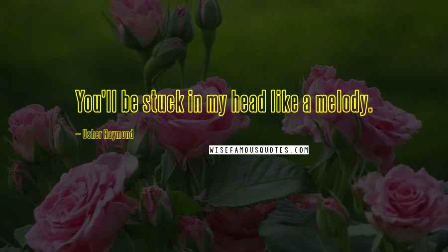 Usher Raymond Quotes: You'll be stuck in my head like a melody.