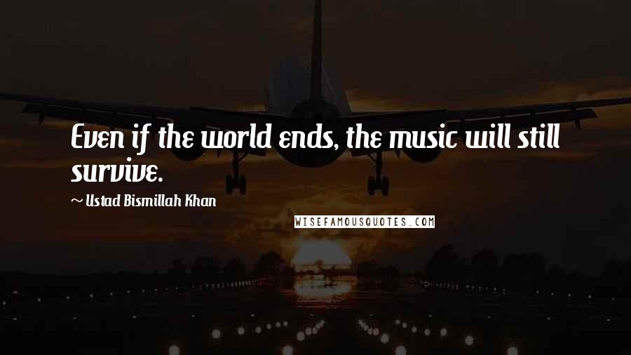 Ustad Bismillah Khan Quotes: Even if the world ends, the music will still survive.