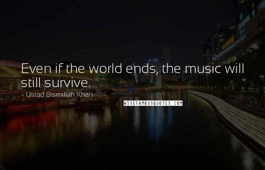 Ustad Bismillah Khan Quotes: Even if the world ends, the music will still survive.