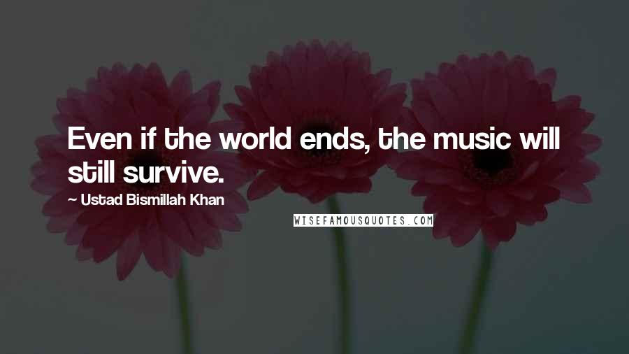 Ustad Bismillah Khan Quotes: Even if the world ends, the music will still survive.