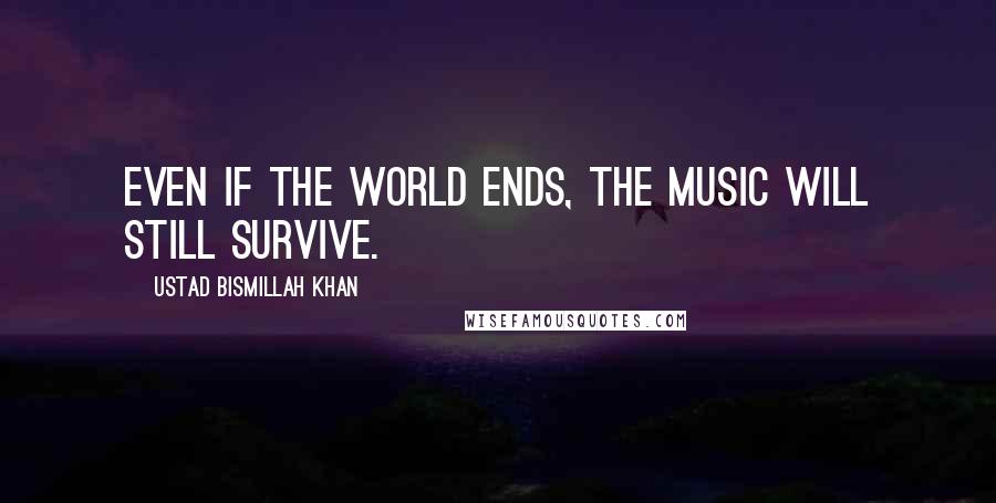 Ustad Bismillah Khan Quotes: Even if the world ends, the music will still survive.