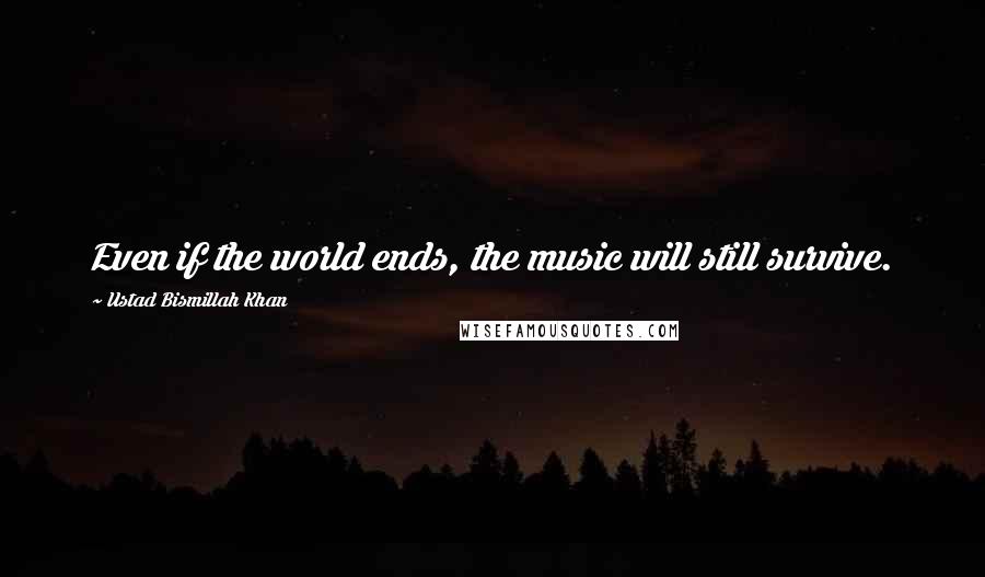 Ustad Bismillah Khan Quotes: Even if the world ends, the music will still survive.