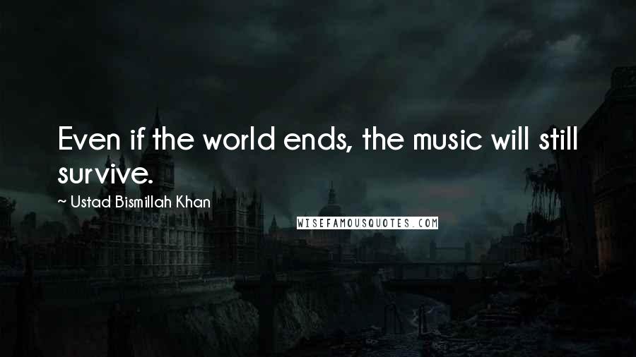 Ustad Bismillah Khan Quotes: Even if the world ends, the music will still survive.