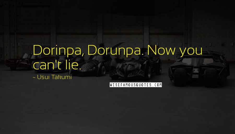 Usui Takumi Quotes: Dorinpa, Dorunpa. Now you can't lie.