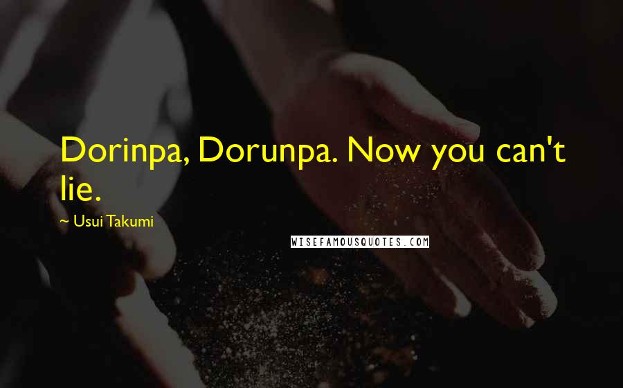 Usui Takumi Quotes: Dorinpa, Dorunpa. Now you can't lie.