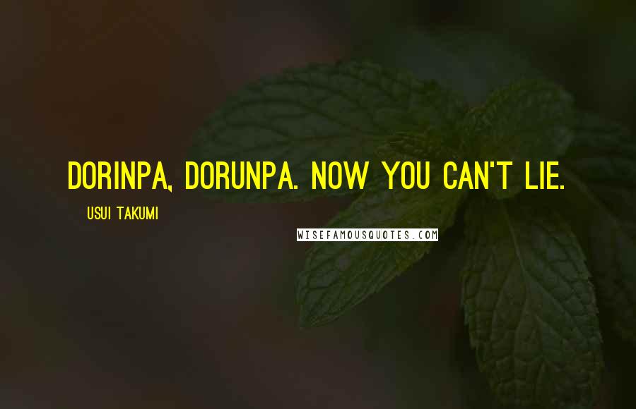 Usui Takumi Quotes: Dorinpa, Dorunpa. Now you can't lie.