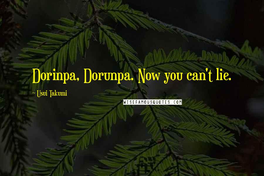 Usui Takumi Quotes: Dorinpa, Dorunpa. Now you can't lie.