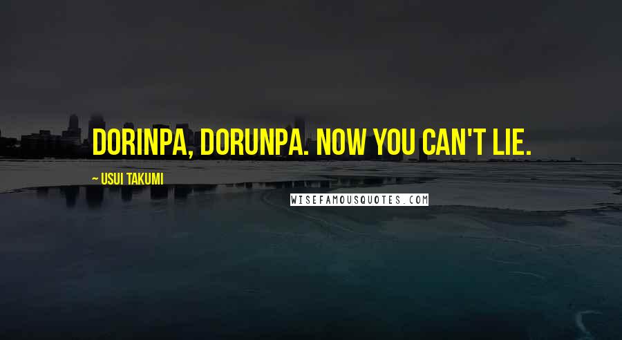 Usui Takumi Quotes: Dorinpa, Dorunpa. Now you can't lie.